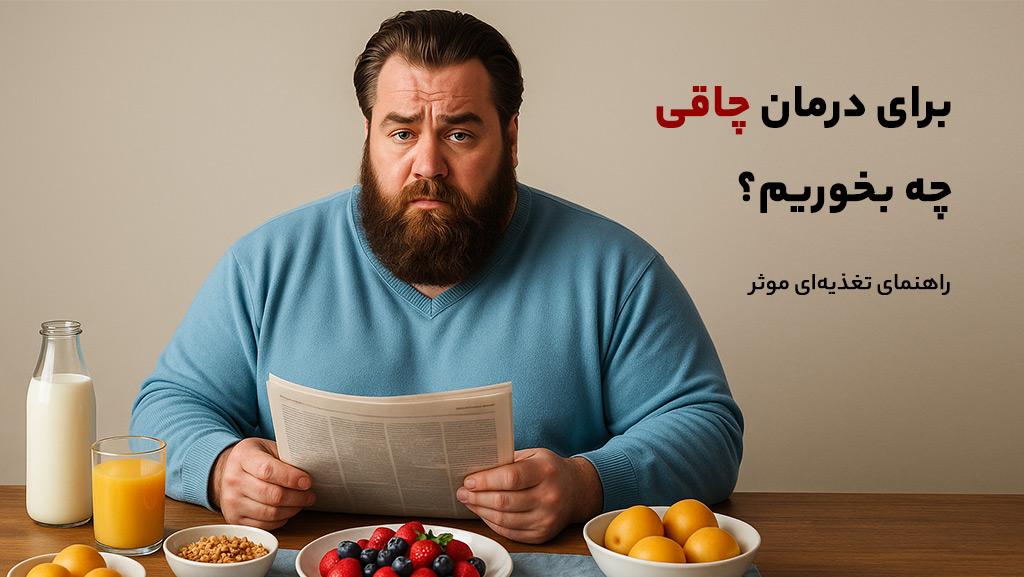 برای درمان چاقی چه بخوریم؟ راهنمای تغذیه‌ای موثر برای کاهش وزن